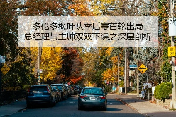 多伦多枫叶队季后赛首轮出局 总经理与主帅双双下课之深层剖析
